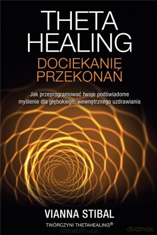Theta Healing. Dociekanie przekonań - Vianna Stibal [KSIĄŻKA]