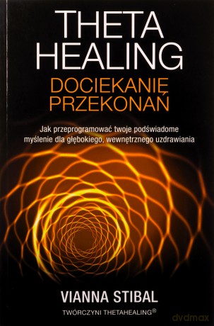 Theta Healing. Dociekanie przekonań - Vianna Stibal [KSIĄŻKA]