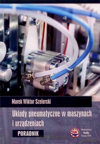 Układy pneumatyczne w maszynach i urządzeniach - M. W. Szelerski [KSIĄŻKA]