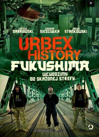 Urbex History. Fukushima - Łukasz Dąbrowski, Konrad Niedziułka, Jakub Stankowski [KSIĄŻKA]