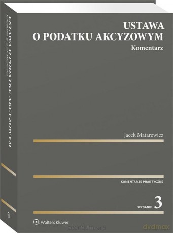 Ustawa o podatku akcyzowym. Komentarz - Jacek Matarewicz [KSIĄŻKA]
