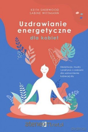 Uzdrawianie energetyczne dla kobiet - Keith Sherwood,Sabine Wittmann [KSIĄŻKA]