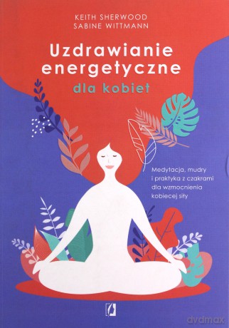 Uzdrawianie energetyczne dla kobiet - Keith Sherwood,Sabine Wittmann [KSIĄŻKA]