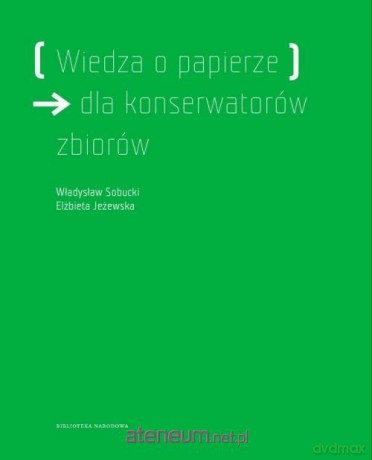 Wiedza o papierze dla konserwatorów zbiorów - Władysław Sobucki, Elżbieta Jeżewska [KSIĄŻKA]