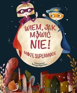 Wiem, jak mówić nie! Moje supermoce - Basia Szymanek [KSIĄŻKA]