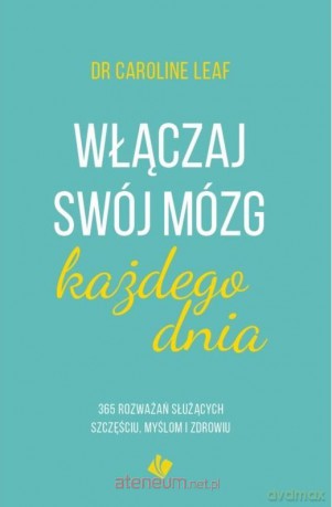 Włączaj swój mózg każdego dnia - dr Caroline Leaf [KSIĄŻKA]