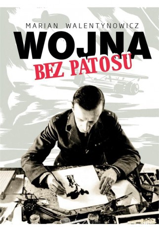 Wojna bez patosu - Marian Walentynowicz [KSIĄŻKA]
