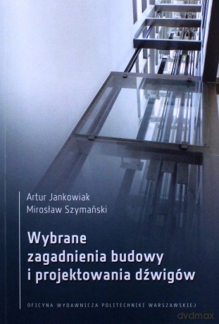 Wybrane zagadnienia budowy i projektowania dźwigów - Artur Jankowiak, Mirosłwa Szymański [KSIĄŻKA]