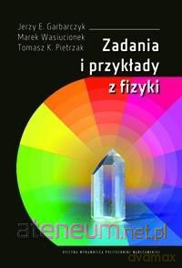 Zadania i przykłady z fizyki - J.E. Garbarczyk, M. Wasiucionek, T.K. Pietrzak [KSIĄŻKA]
