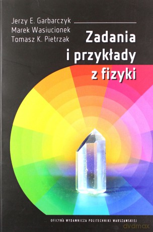 Zadania i przykłady z fizyki - J.E. Garbarczyk, M. Wasiucionek, T.K. Pietrzak [KSIĄŻKA]