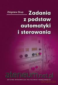Zadania z podstaw automatyki i sterowania - Zbigniew Skup [KSIĄŻKA]
