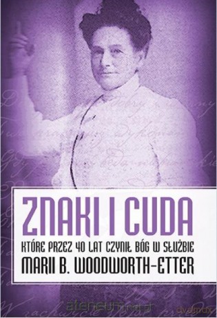 Znaki i cuda, które przez 40 lat czynił Bóg - Maria B. Woodworth [KSIĄŻKA]