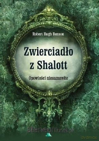 Zwierciadło z Shalott. Opowieści niesamowite - Robert Hugh Benson [KSIĄŻKA]