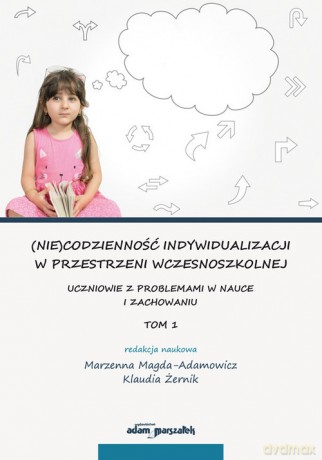 (Nie)codzienność indywidualizacji w przestrzeni wczesnoszkolnej. - Marzenna Magda-Adamowicz, Klaudia Żernik [KSIĄŻKA]