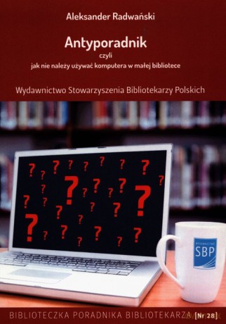 Antyporadnik czyli jak nie należy używać komputera w małej bibliotece - Aleksander Radwański [KSIĄŻKA]