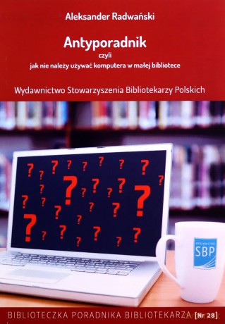 Antyporadnik czyli jak nie należy używać komputera w małej bibliotece - Aleksander Radwański [KSIĄŻKA]