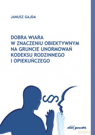 Dobra wiara w znaczeniu obiektywnym na gruncie unormowań Kodeksu rodzinnego i opiekuńczego - Janusz Gajda [KSIĄŻKA]