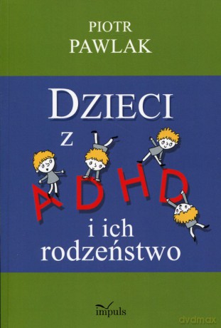 Dzieci z ADHD i ich rodzeństwo - Piotr Pawlak [KSIĄŻKA]