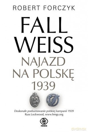 Fall Weiss Najazd na Polskę 1939 - Robert Forczyk [KSIĄŻKA]