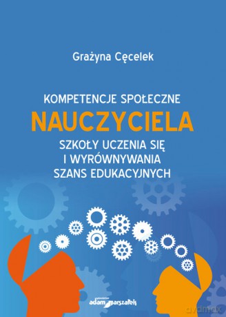 Kompetencje społeczne nauczyciela szkoły uczenia się i wyrównywania szans edukacyjnych - Grażyna Cęcelek [KSIĄŻKA]