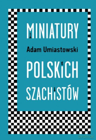 Miniatury polskich szachistów - Adam Umiastowski [KSIĄŻKA]