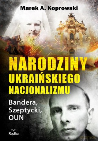Narodziny ukraińskiego nacjonalizmu Bandera, Szeptycki, OUN - Marek A. Koprowski [KSIĄŻKA]