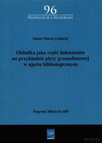 Okładka jako część dokumentu na przykładzie płyty gramofonowej w ujęciu bibliologicznym - Jakub Maciej Łubacki [KSIĄŻKA]