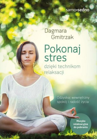 Pokonaj stres dzięki technikom relaksacji - Dagmara Gmitrzak [KSIĄŻKA]
