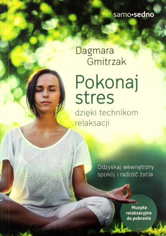 Pokonaj stres dzięki technikom relaksacji - Dagmara Gmitrzak [KSIĄŻKA]