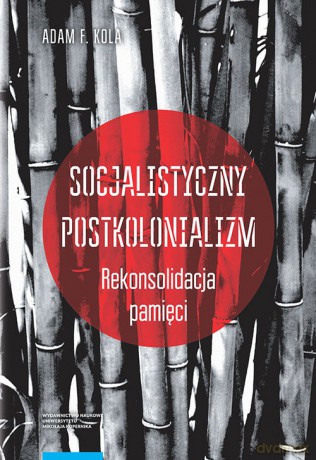 Socjalistyczny postkolonializm - Adam F. Kola [KSIĄŻKA]