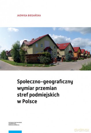 Społeczno-geograficzny wymiar przemian stref podmiejskich w Polsce - Jadwiga Biegańska [KSIĄŻKA]