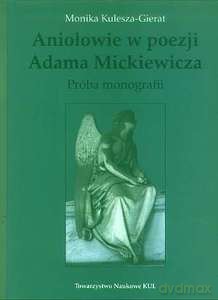 Aniołowie w poezji Adama Mickiewicza. Próba monografii - Monika Kulesza-Gierat [KSIĄŻKA]
