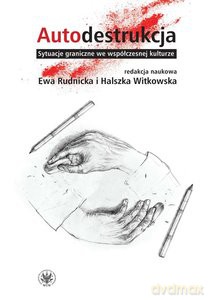 Autodestrukcja. Sytuacje graniczne - Ewa Rudnicka, Halszka Witkowska [KSIĄŻKA]