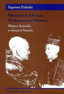 Educatrix et Advocata. Wychowawca i Obrońca. Miejsce Kościoła w dziejach Narodu - Zygmunt Zieliński [KSIĄŻKA]