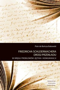 Friedricha Schleiermachera drogi przekładu. W kręgu problemów języka i komunikacji - Piotr Bukowski [KSIĄŻKA]
