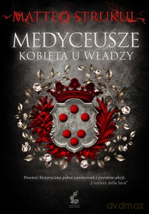 Medyceusze. Kobieta u władzy - Matteo Strukul [KSIĄŻKA]