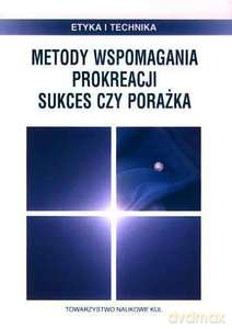 Metody wspomagania prokreacji. Sukces czy porażka [KSIĄŻKA]