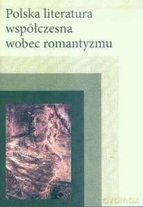 Polska literatura współczesna wobec romantyzmu - Małgorzata Łukaszczuk [KSIĄŻKA]