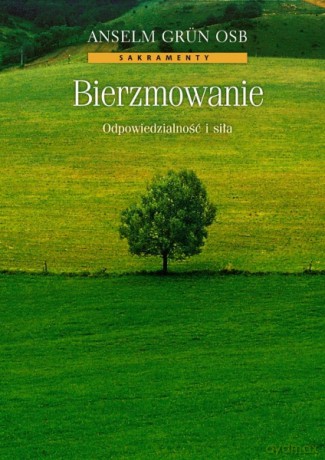 Bierzmowanie. Odpowiedzialność i siła - Anselm Grün [KSIĄŻKA]
