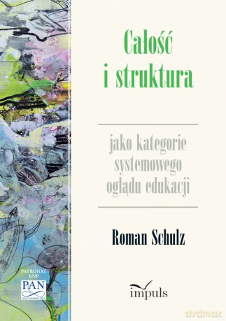 Całość i struktura jako kategorie systemowego oglądu edukacji - Roman Schulz [KSIĄŻKA]