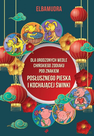 Dla urodzonych wedle chińskiego Zodiaku pod znakiem posłusznego pieska i kochającej świnki - Elbamudra [KSIĄŻKA]
