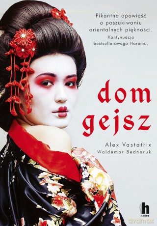 Dom gejsz - Alex Vastatrix, Waldemar Bednaruk [KSIĄŻKA]