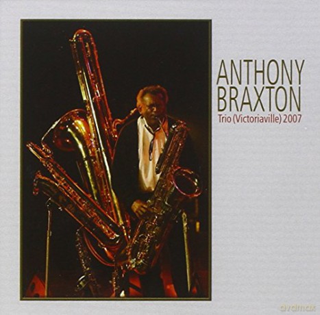 Anthony Braxton: Trio Victoriaville 2007 [CD]