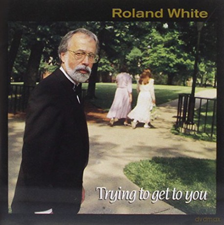 Roland White: Trying To Get To You [CD]