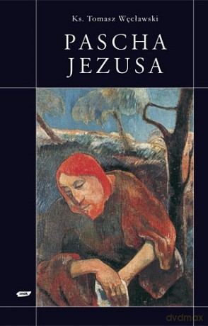 Pascha Jezusa - Tomasz Węcławski, Wojciech Bonowicz, Michał Okoński [KSIĄŻKA]