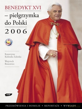 Benedykt XVI - pielgrzymka do Polski 2006 - Katarzyna Kolenda-Zaleska, Wojciech Bonowicz [KSIĄŻKA]