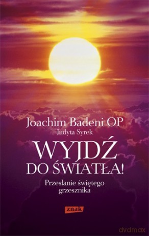 Wyjdź do światła! - Joachim Badeni OP, Judyta Syrek [KSIĄŻKA]