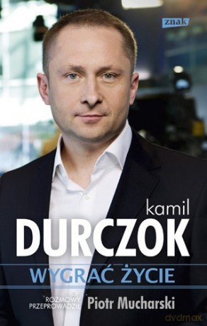 Wygrać życie - Kamil Durczok, Piotr Mucharski [KSIĄŻKA]