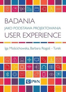 Badania jako podstawa projektowania User Experience - Iga Mościchowska, Barbara Rogoś-Turek [KSIĄŻKA]