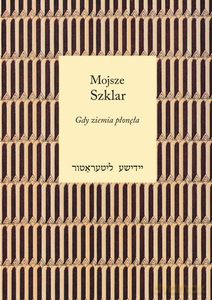 Gdy ziemia płonęła - Mojsze Szklar [KSIĄŻKA]